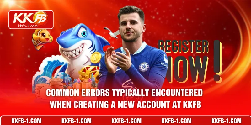 Common errors typically encountered when creating a new account at KKFB